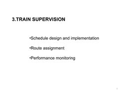 3.TRAIN SUPERVISION
•Schedule design and implementation
•Route assignment
•Performance monitoring
7

