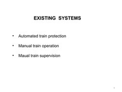 EXISTING  SYSTEMS
•
Automated train protection
•
Manual train operation
•
Maual train supervision 
9
