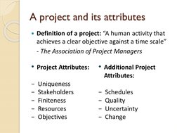 A project and its attributes
Definition of a project: “A human activity that 
achieves a clear objective against a time scal