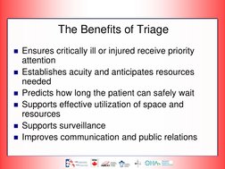The Benefits of Triage
Ensures critically ill or injured receive priority 
attention
Establishes acuity and anticipates res