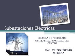 Subestaciones Eléctricas 
ING. CELSO ESPEJO 
MEDINA 
ESCUELA DE POSTGRADO 
UNIVERSIDAD NACIONAL DEL 
CENTRO 
