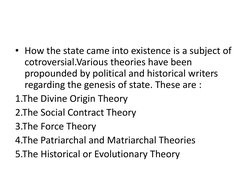 • How the state came into existence is a subject of 
cotroversial.Various theories have been 
propounded by political and his