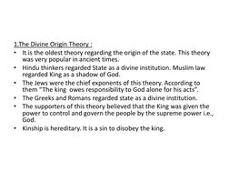 1.The Divine Origin Theory :
•
It is the oldest theory regarding the origin of the state. This theory 
was very popular in an