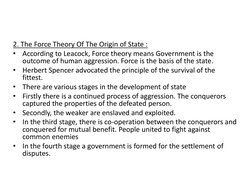 2. The Force Theory Of The Origin of State :
•
According to Leacock, Force theory means Government is the 
outcome of human a