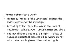 Thomas Hobbes(1588-1679)
• His famous treatise “The Leviathan” justified the 
absolute power of the sovereign.
• According to