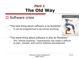"Software Project Management" 
Walker Royce
7/112
Part 1
The Old Way
Software crisis

“The best thing about software is its