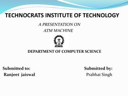 TECHNOCRATS INSTITUTE OF TECHNOLOGY
A PRESENTATION ON
ATM MACHINE
Submitted to: