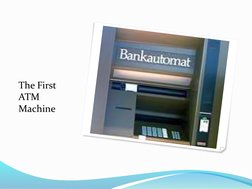The First 
ATM 
Machine
