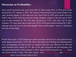 Discussion on Profitability:
Gross profit increased every years from 2012 to 2016 except 2014, in 2014 gross profit
decreased