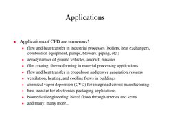 Applications
Applications of CFD are numerous!

flow and heat transfer in industrial processes (boilers, heat exchangers,