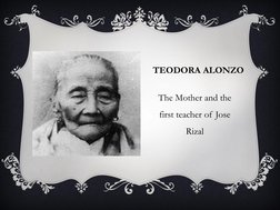 TEODORA ALONZO
The Mother and the 
first teacher of Jose 
Rizal
