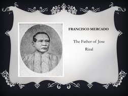 FRANCISCO MERCADO
The Father of Jose 
Rizal
