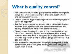 What is quality control?
For construction projects, quality control means making sure 
things that are done according to the