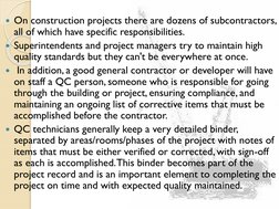 On construction projects there are dozens of subcontractors, 
all of which have specific responsibilities. 
Superintendents