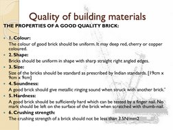 Quality of building materials
THE PROPERTIES OF A GOOD QUALITY BRICK:
1. Colour:
The colour of good brick should be uniform.