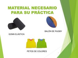 MATERIAL NECESARIO PARA SU PRÁCTICA
PARA SU PRÁCTICA
GOMA ELÁSTICA
BALÓN DE RUGBY
PETOS DE COLORES
4
