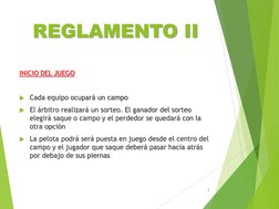 REGLAMENTO IIINICIO DEL JUEGO
INICIO DEL JUEGO
Cada equipo ocupará un campo Cada equipo ocupará un campo 
El árbitro real