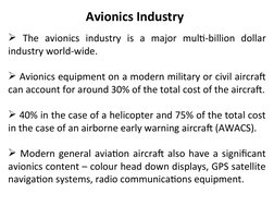 Avionics Industry
 The avionics industry is a major multi-billion dollar 
industry world-wide.
 Avionics equipment on a mod