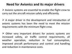 Need for Avionics and its major drivers
 Avionic systems are essential to enable the flight crew to 
carry out the aircraft