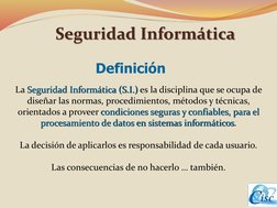 Definición
La Seguridad Informática (S.I.)Seguridad Informática (S.I.) es la disciplina que se ocupa de 
diseñar las normas,
