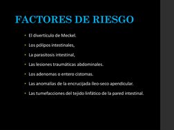 FACTORES DE RIESGO
▪El divertículo de Meckel.
▪Los pólipos intestinales,
▪La parasitosis intestinal,
▪Las lesiones traumática