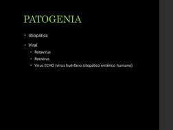 PATOGENIA
▪Idiopática
▪Viral
▪Rotavirus
▪Reovirus
▪Virus ECHO (virus huérfano citopático entérico humano)
