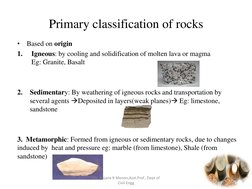 Primary classification of rocks 
•
Based on origin 
1.
Igneous: by cooling and solidification of molten lava or magma