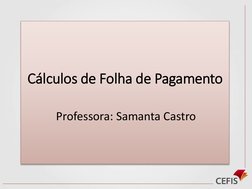 Cálculos de Folha de Pagamento
Professora: Samanta Castro
