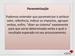Parametrização
Podemos entender que parametrizar é atribuir 
valor, referência, indicar os impactos, agrupar 
verbas, enfim,