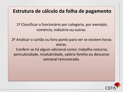 Estrutura de cálculo da folha de pagamento
1º Classificar o funcionário por categoria, por exemplo: 
comércio, indústria ou o