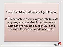 3º verificar faltas justificadas e injustificadas. 
4° É importante verificar o regime tributário da 
empresa, a parametrizaç