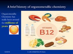A brief history of organometallic chemistry
Organometallic 
Chemistry has 
really been around 
for millions of  
years
Vitami