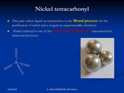 Nickel tetracarbonyl

This pale-yellow liquid an intermediate in the Mond process for the 
purification of nickel and a reag