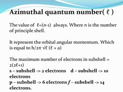 The value of ℓ=(n-1) always. Where n is the number 
of principle shell.
It represent the orbital angular momentum. Which 
is