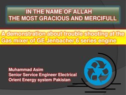A demonstration about trouble shooting at the 
Gas mixer of GE Jenbacher 6 series engine 
Muhammad Asim
Senior Service Engine