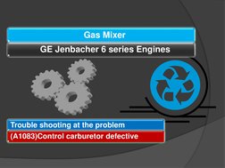 Gas Mixer 
GE Jenbacher 6 series Engines
Trouble shooting at the problem  
(A1083)Control carburetor defective
