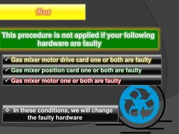This procedure is not applied if your following 
hardware are faulty
Gas mixer motor drive card one or both are faulty
Gas