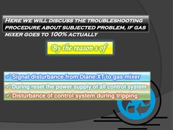 Here we will discuss the troubleshooting 
procedure about subjected problem, if gas 
mixer goes to 100% actually
By the reaso