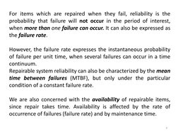 2
For items which are repaired when they fail, reliability is the
probability that failure will not occur in the period of in