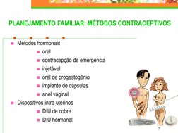 7
PLANEJAMENTO FAMILIAR: MÉTODOS CONTRACEPTIVOS
Métodos hormonais
oral
contracepção de emergência
injetável
oral de prog