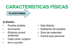 CARACTERÍSTICAS FÍSICAS
• Sala Abierta.
• Habitación de aislados
• Zona de materiales
• Central para personal
PLATAFORMA
2) D