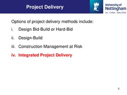 Options of project delivery methods include:
i.
Design Bid-Build or Hard-Bid 
ii.
Design-Build
iii. Construction Management a