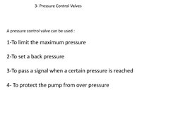 A pressure control valve can be used :
1-To limit the maximum pressure
2-To set a back pressure
3-To pass a signal when a cer