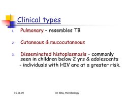 15.11.09 
Dr Ekta, Microbiology 
Clinical types 
1.
Pulmonary – resembles TB 
 
2.
Cutaneous & mucocutaneous  
 
3.
Dissemina