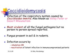 15.11.09 
Dr Ekta, Microbiology 
Coccidioidomycosis 
Infection of the respiratory system caused by 
Coccidioides immitis. Al