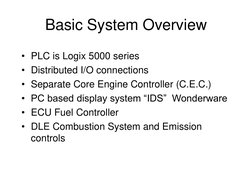 Basic System Overview
• PLC is Logix 5000 series
• Distributed I/O connections
• Separate Core Engine Controller (C.E.C.)
• P