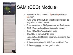 SAM (CEC) Module
•
Pentium II  PC 233 MHz  “Special Application 
Module”
•
Runs DOS or WinCE on latest versions (can be 
upgr
