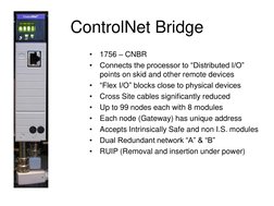 ControlNet Bridge
•
1756 – CNBR
•
Connects the processor to “Distributed I/O” 
points on skid and other remote devices
•
“Fle