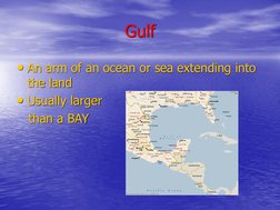 Gulf
• An arm of an ocean or sea extending into 
the land
• Usually larger 
than a BAY
