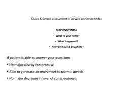 Quick & Simple assessment of Airway within seconds : 
RESPONSIVENESS
• What is your name?
• What happened?
• Are you injured